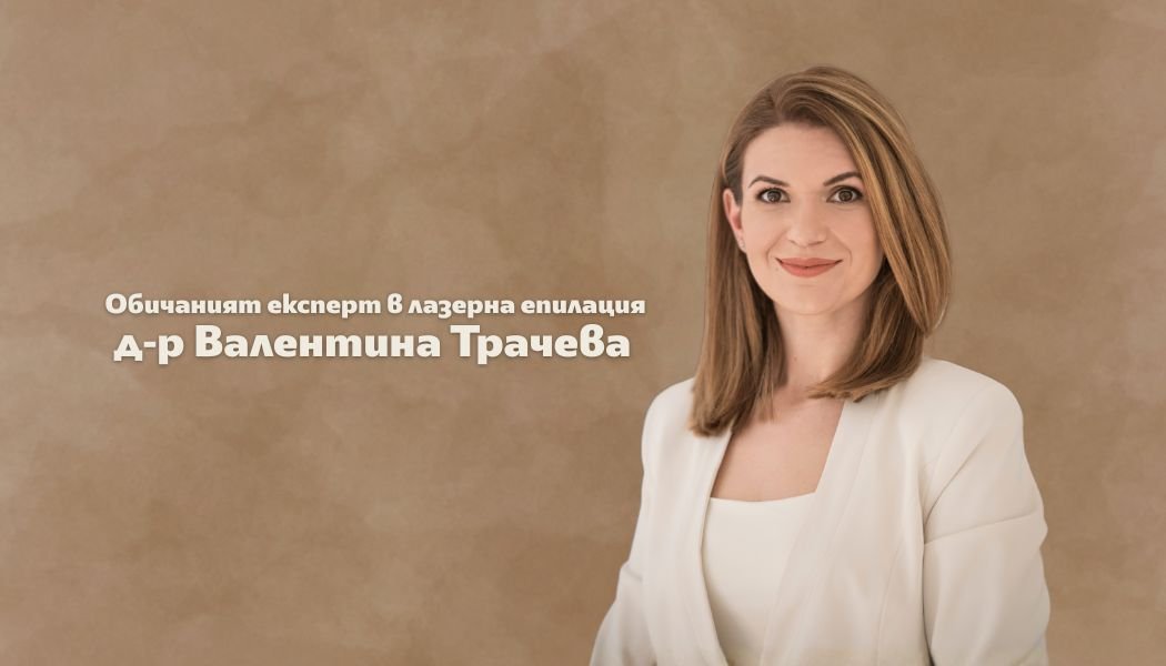 Обичаният експерт в лазерна епилация – д‑р Трачева: човешкият подход зад Body Aesthetics